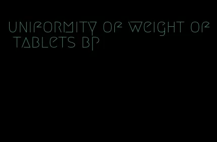 uniformity of weight of tablets bp