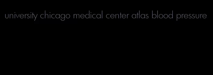 university chicago medical center atlas blood pressure