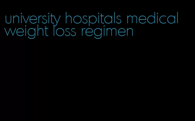 university hospitals medical weight loss regimen