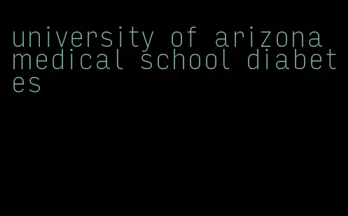 university of arizona medical school diabetes