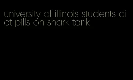 university of illinois students diet pills on shark tank