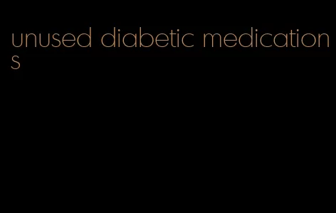 unused diabetic medications