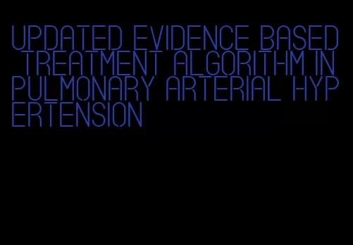 updated evidence based treatment algorithm in pulmonary arterial hypertension