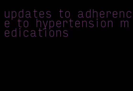 updates to adherence to hypertension medications