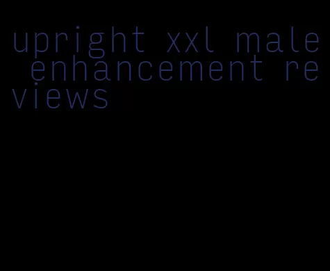 upright xxl male enhancement reviews