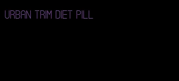 urban trim diet pill