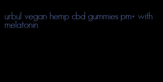 urbul vegan hemp cbd gummies pm+ with melatonin