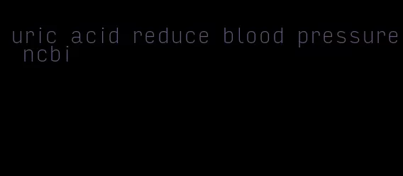 uric acid reduce blood pressure ncbi