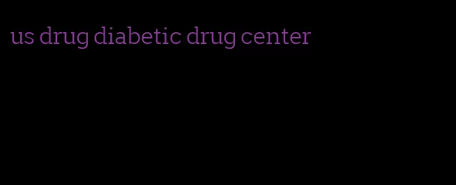 us drug diabetic drug center