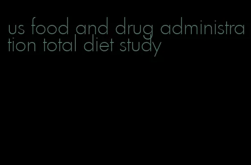 us food and drug administration total diet study