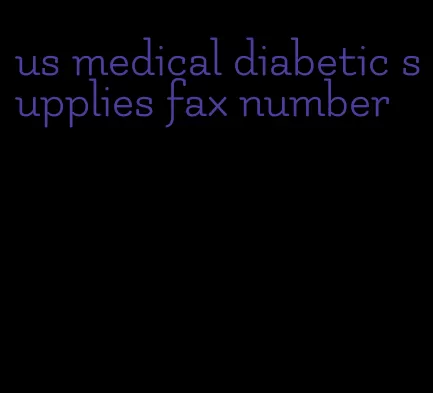 us medical diabetic supplies fax number