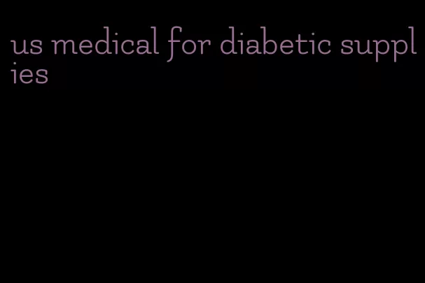 us medical for diabetic supplies