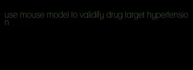 use mouse model to validify drug target hypertension