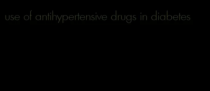 use of antihypertensive drugs in diabetes