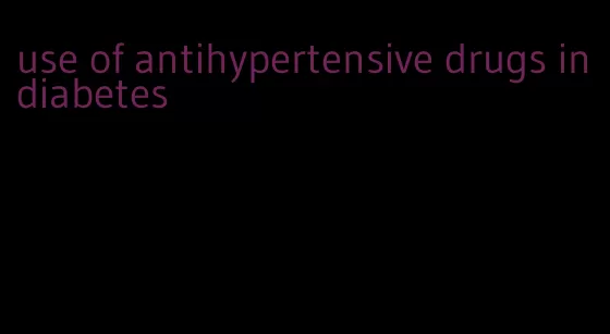 use of antihypertensive drugs in diabetes