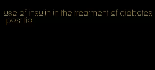 use of insulin in the treatment of diabetes post tia