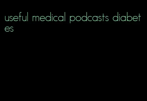 useful medical podcasts diabetes