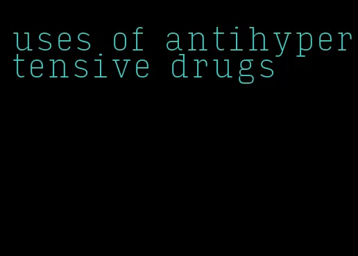 uses of antihypertensive drugs