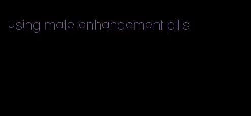 using male enhancement pills