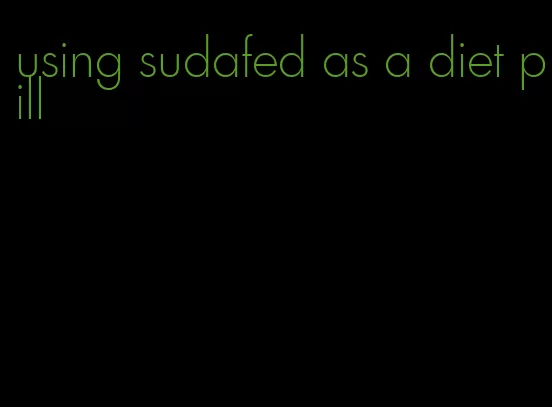 using sudafed as a diet pill