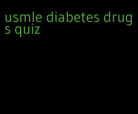 usmle diabetes drugs quiz