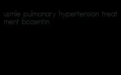 usmle pulmonary hypertension treatment bozentin