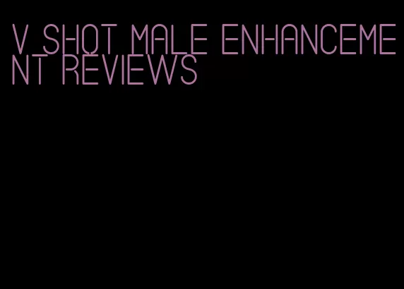 v shot male enhancement reviews