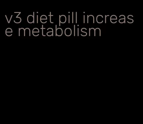 v3 diet pill increase metabolism