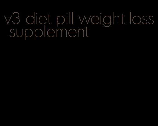 v3 diet pill weight loss supplement