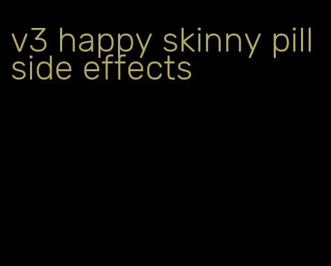 v3 happy skinny pill side effects