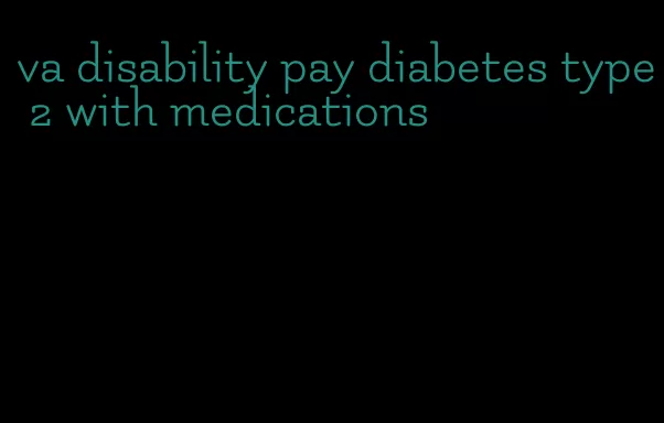 va disability pay diabetes type 2 with medications