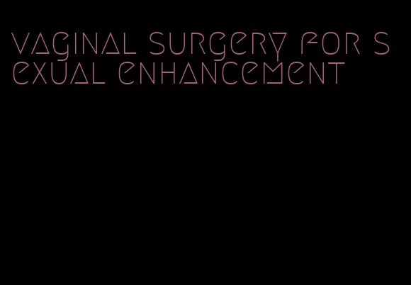 vaginal surgery for sexual enhancement