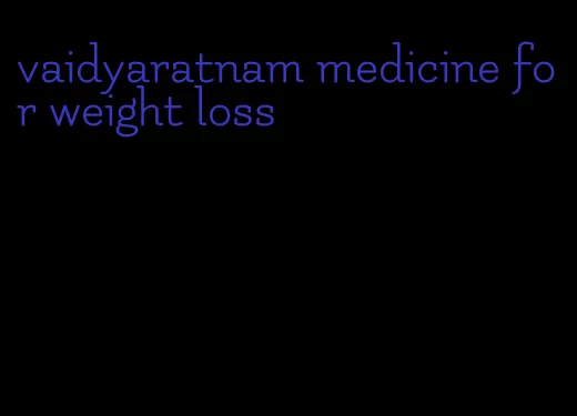 vaidyaratnam medicine for weight loss