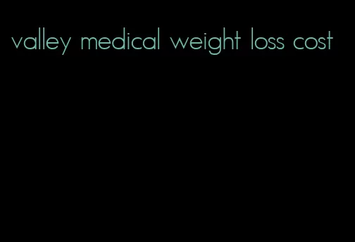 valley medical weight loss cost