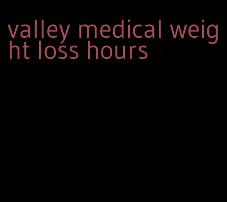 valley medical weight loss hours