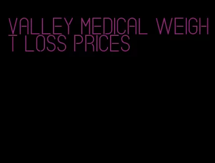 valley medical weight loss prices