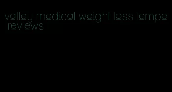 valley medical weight loss tempe reviews