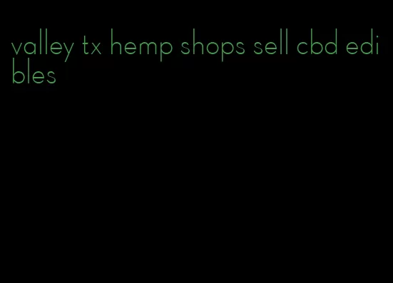 valley tx hemp shops sell cbd edibles