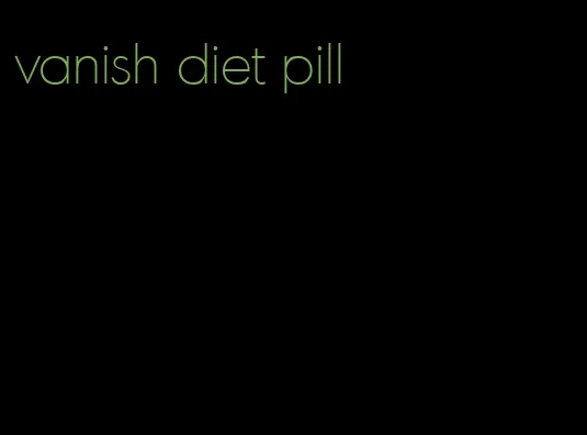 vanish diet pill