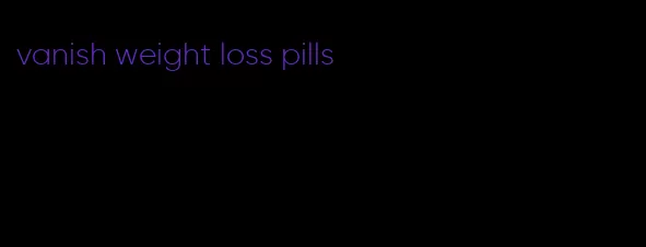 vanish weight loss pills