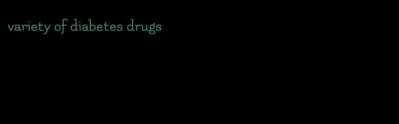 variety of diabetes drugs