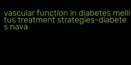 vascular function in diabetes mellitus treatment strategies-diabetes nava