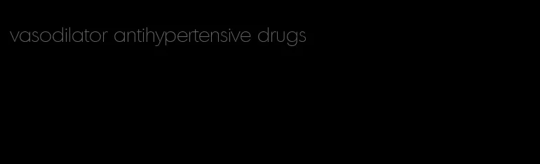 vasodilator antihypertensive drugs