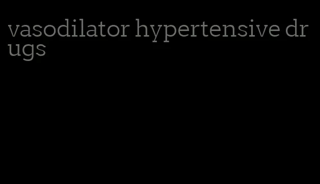 vasodilator hypertensive drugs