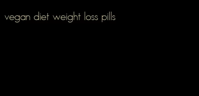 vegan diet weight loss pills