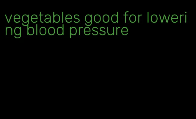 vegetables good for lowering blood pressure