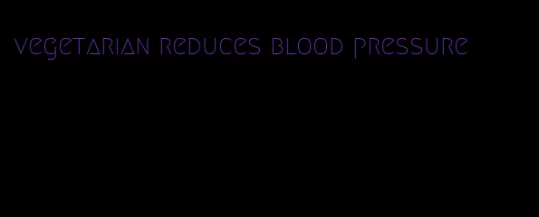 vegetarian reduces blood pressure