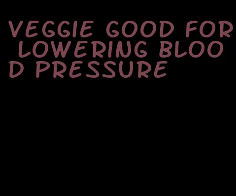 veggie good for lowering blood pressure