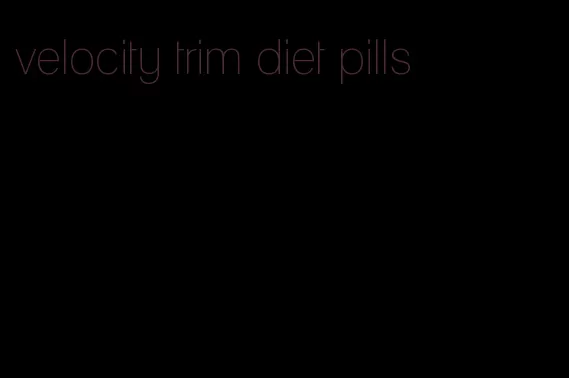 velocity trim diet pills