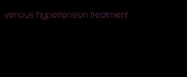 venous hypertension treatment